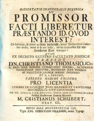 Dissertatio Inauguralis Juridica An Promissor Facti Liberetur Præstando Id, Qvod Interest? : Ob derjenige, so etwas zu thun verspricht, seines Versprechens entbunden werde, wenn er so viel leistet, als die Interessen der versprochenen That betragen?