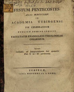 Festum pentecostes a. 1825. in Academia Tubingensi pie celebrandum ... indicit Facultatis Evangelico-Theologicae Collegium : Inest interpretatio loci apostolici Phil. I, 12 - 26.