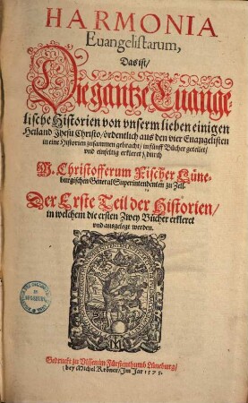 Harmonia Euangelistarum, das ist, die gantze Euangelische Historien von vnserm lieben einigen Heiland Ihesu Christo : ordentlich aus den vier Evangelisten in eine Historien zusammen gebracht, in fünff Bücher geteilet, und einfeltig erkleret, 1