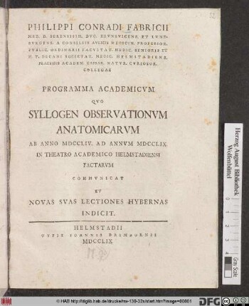 Philippi Conradi Fabricii Med. D. Serenissim. Dvc. Brvnsvicens. Et. Lvnebvrgens. A. Consiliis Avlicis ... Programma Academicvm Qvo Syllogen Observationvm Anatomicarvm Ab Anno MDCCLIV Ad Annvm MDCCLIX In Theatro Academico Helmstadiensi Factarvm Commvnicat Et Novas Svas Lectiones Hybernas Indicit