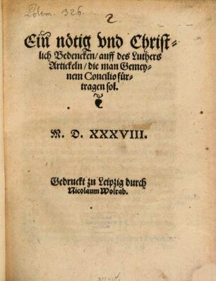 Ein nötig vnd Christlich Bedencken, auff des Luthers Artickeln, die man Gemeynem Concilio fürtragen sol