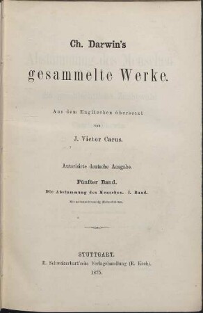 Ch. Darwin´s gesammelte Werke. Teil 5. : Die Abstammung des Menschen und die geschlechtliche Zuchtwahl ; 1