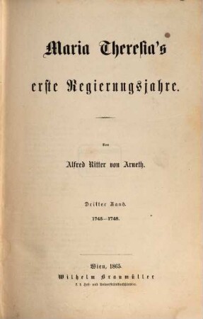 Geschichte Maria Theresia's. [3]: Maria Theresia's erste Regierungsjahre ; 3, 1745 - 1748