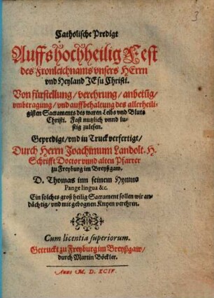 Catholische Predigt Auffs hochheilig Fest des Fronleichnams unsers Herrn und Heyland Jesu Christi : von fürstellung, verehrung, anbetu[n]g, umbtragung, und auffbehaltung des allerheiligisten Sacraments des waren Leibs und Bluts Christi ...