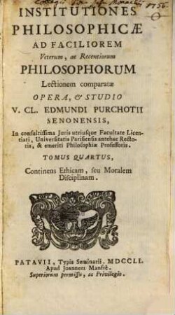 Institutiones philosophicae : ad faciliorem veterum, ac recentiorum philosophorum lectionem comparatae, 4. Continens ethicam, seu moralem disciplinam