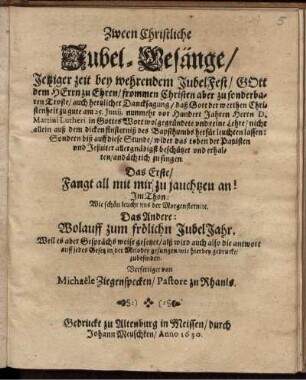 Zween Christliche Jubel-Gesänge/ Jetziger zeit bey wehrendem JubelFest/ Gott dem Herrn zu Ehren/ frommen Christen aber zu sonderbaren Troste ... : Das Erste/ Fangt all mit mir zu jauchtzen an! ... Das Andere: Wolauff zum frölichn JubelJahr ...