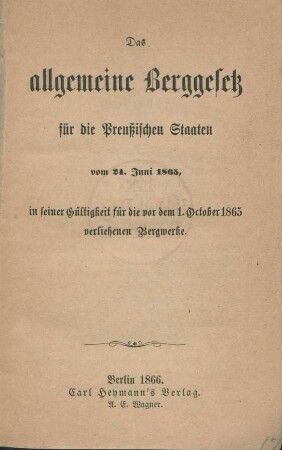 Das allgemeine Berggesetz für die Preußischen Staaten vom 24. Juni 1865, in seiner Gültigkeit für die vor dem 1. October 1865 verliehenen Bergwerke