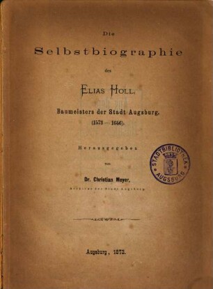 Die Selbstbiographie des Elias Holl, Baumeisters der Stadt Augsburg : (1573 - 1646)