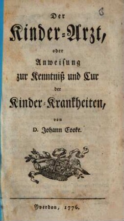 Der Kinder-Arzt, oder Anweisung zur Kenntniß und Cur der Kinder-Krankheiten