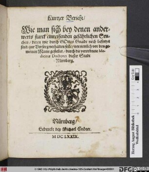 Kurtzer Bericht/ Wie man sich bey denen anderwerts starck einreissenden gefährlichen Seuchen/ deren wir durch Gottes Gnade noch befreyet sind/ zur Vorsorg verhalten solle/ vornemlich vor den gemeinen Mann gestellet