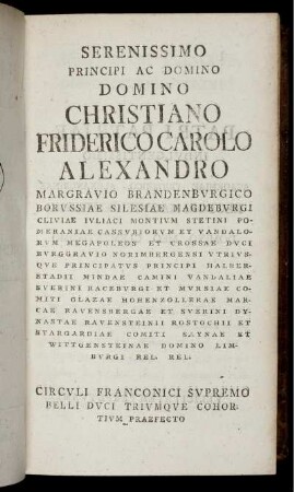 Serenissimo Principi Ac Domino Domino Christiano Friderico Carolo Alexandro Margravio Brandenburgico Borussiae Silesiae [...]