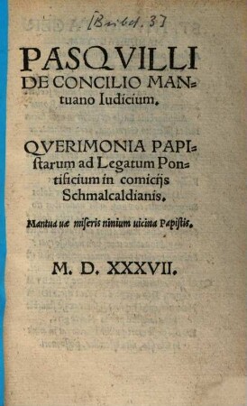 Pasqvilli de concilio Mantuano Iudicium : Qverimonia papistarum ad Legatum Pontificium in comicijs Schmalcaldianis ...