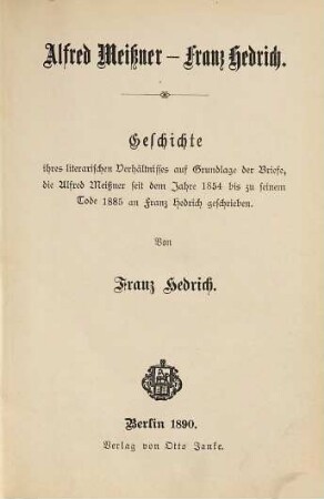 Alfred Meißner - Franz Hedrich : Geschichte ihres literarischen Verhältnisses auf Grundlage der Briefe, die Alfred Meißner seit dem Jahre 1854 bis zu seinem Tode 1885 an Franz Hedrich geschrieben