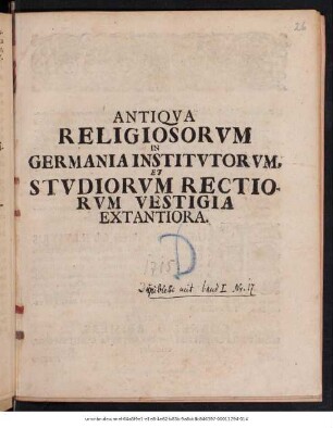 1715: Antiqva Religiosorvm In Germania Institvtorvm, Et Stvdiorvm Rectiorvm Vestigia Extantiora : [P.P. Gothæ ... M DCC XV. Ivl, XXVIII.]