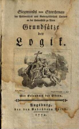 Siegmunds von Storchenau der Weltweisheit und Gottesgelehrtheit Doctors an der Universität zu Wien Grundsätze der Logik