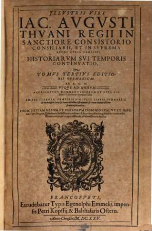 Illvstris Viri Iac. Avgvsti Thvani, Regii In Sanctiore Consistorio Consiliarii ... Historiarvm Svi Temporis ... Libri CXXXVIII : Ab Anno Domini 1543. usque ad annum 1607. ..., 3. Ab A.C.N. MDLXXXV. Usque Ad Annum MDCVII. : Accesserunt Commentariorum De Vita Sua Libri VI. hactenus nunquam editi