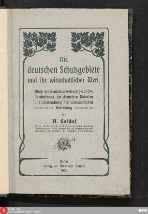 Die deutschen Schutzgebiete und ihr wirtschaftlicher Wert : Abriß der deutschen Kolonialgeschichte, Beschreibung der deutschen Kolonien und Untersuchung ihrer wirtschaftlichen Bedeutung
