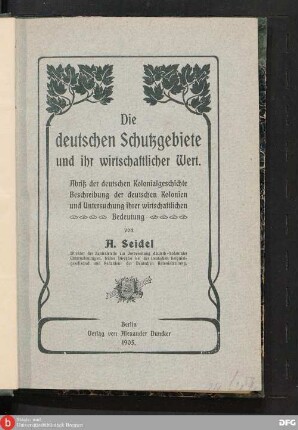 Die deutschen Schutzgebiete und ihr wirtschaftlicher Wert : Abriß der deutschen Kolonialgeschichte, Beschreibung der deutschen Kolonien und Untersuchung ihrer wirtschaftlichen Bedeutung