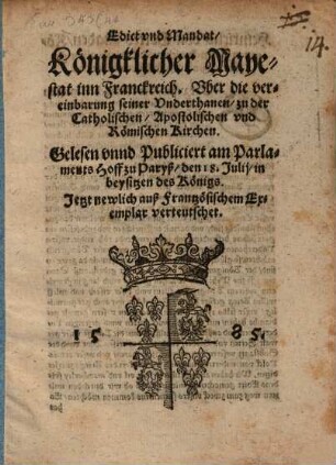 Edict vnd Mandat K[oe]nigklicher Mayestat inn Franckreich Vber die vereinbarung seiner Vnderthanen zu der Catholischen Apostolischen vnd R[oe]mischen Kirchen