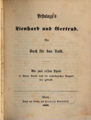 Pestalozzi's Lienhard und Gertrud : ein Buch für das Volk ; Die zwei ersten Theile, in Einem Bande nach der ursprünglichen Ausgabe neu gedruckt