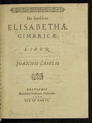 De laudibus || ELISABETHAE || CIMBRICAE || LIBER || JOANNIS CASELII.||
