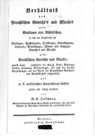 Verhältniß des preußischen Gewicht's und Maaßes zu dem Breslauer oder Schlesischen so wie das Verhältniß des Breslauer, Amsterdamer, Hamburger, Kopenhagener, Lond'ner, Petersburger, Wiener und ...