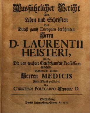 Ausführlicher Bericht Vom Leben und Schrifften Des Durch gantz Europam berühmten Herrn D. Laurentii Heisteri
