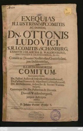 Ad Exequias Illustrissimi Comitis Ac Domini, Dn. Ottonis Ludovici, S. R. I. Comitis à Schönburg, Comitis à Glaucha & Waldenburg, Hartenstein & Lichtenstein, &c. &c. &c. Comitis ac Domini Nostri olim Gratiosissimi, jam Desideratissimi, Jussu Illustrissimorum Comitum, Sacro pariter Ordini, Dn. Pastori Aulico & Inspectori Hartensteinensi, Dn. Pastori Primario & Inspectori Lichtensteinensi, Dn. Archidiacono, Adjuncto & Seniori Waldenburgensi, Cæterisque Dn. Dn. Pastoribus & Diaconis Diæcesi Waldenburgensi, jamjam Adscriptis publice intimare voluit ac debuit D. Johann Gottlob Stoltze, S.