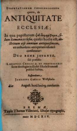 Disputationum Theologicarum quarta, de Antiquitate Ecclesiae : In qua papistarum pseudographēma, solum Romanae ecclesiae, qualis hodie est, doctrinam esse omnium antiquissimam, ex orthodoxa antiquitate idonee confutatur