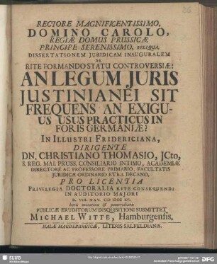 Rectore Magnificentissimo, Domino Carolo, Regiae Domus Prussicae Principe Serenissimo, Reliqua, Dissertationem Iuridicam Inauguralem De Rite Formando Statu Controversiae: An Legum Iuris Iustinianei Sit Frequens An Exiguus Usus Practicus In Foris Germaniae?