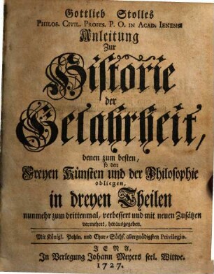 Anleitung zur Historie der Gelahrheit : denen zum besten, so den freyen Künsten u. der Philosophie obliegen, in dreyen Theilen