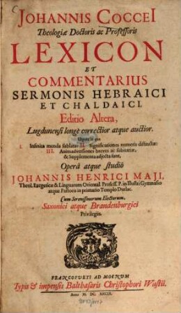 Johannis Coccei[i] ... Lexicon Et Commentarius Sermonis Hebraici Et Chaldaici : Utpote in qua I. Infinita menda sublata: II. Significationes numeris distinctae: III. Animadversiones breves ac subitariae, & Supplementa adiecta sunt