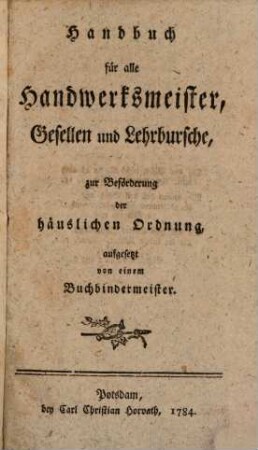 Handbuch für alle Handwerksmeister, Gesellen und Lehrbursche, zur Beförderung der häuslichen Ordnung