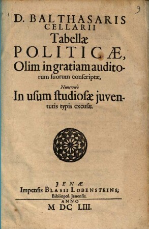D. Balthasaris Cellarii Tabellae Politicae : Olim in gratiam auditorum suorum conscriptae, Nunc vero In usum studiosae juventutis typis excusae