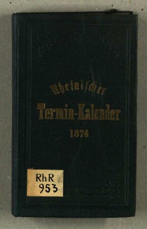 Termin-Kalender zum Gebrauche für die Justiz- u. Verwaltungs- Beamten der Rheinprovinz und die Justiz-Beamten von Elsaß-Lothringen / 1874