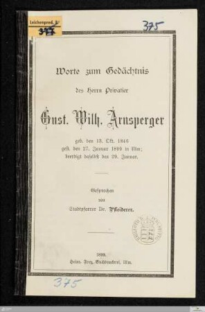 Worte zum Gedächtnis des Herrn Privatier Gust. Wilh. Arnsperger : geb. den 13. Okt. 1846, gest. den 27. Januar 1899 in Ulm; beerdigt daselbst den 29. Januar