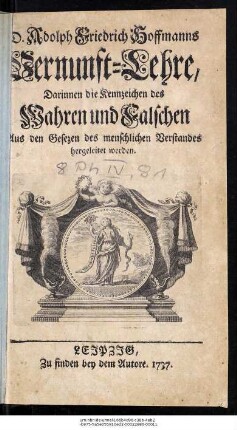 D. Adolph Friedrich Hoffmanns Vernunft-Lehre : Darinnen die Kennzeichen des Wahren und Falschen Aus den Gesezen des menschlichen Verstandes hergeleitet werden