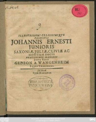 Illustrissimi Celsissimique Principis Johannis Ernesti Iunioris Saxoniae, Iuliae, Cliviae Ac Montium Ducis Beatissimis Manibus Iusta Facit Gedeon A Wangenheim Eques Thuringus