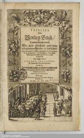 Trincier Oder Vorleg-Buch : Darinnen berichtet wird, Wie man allerhand gebratene vnd gesottene Speisen, so auff Fürstliche vnd andere Taffeln getragen werden mögen, Nach Italianischer, vnd vornemlich Romanischer Arth, anschneiden, und auff der Gabel zierlich zerlegen soll
