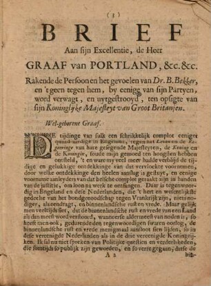 Brief Aan sijn Excellentie, de Heer Graaf van Portland, &c. &c. Rakende de Persoon en het gevoelen van Dr. B. Bekker, en 't geen tegen hem, by eenige van sijn Partyen, word verwagt, en uytgestrooyd, ten opsigte van sijn Koninglijke Majesteyt van Groot Britanjen : Waar in ook, neffens de absoluyte onmogelijkheyd, van dat de Geesten, ...