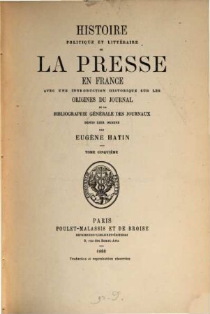 Histoire politique et littéraire de la presse en France : avec une introduction historique sur les origines du journal et la bibliographie générale des journaux depuis leur origine. 5