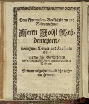 Dem Ehrenvesten / Vor Achtbaren und Wolvornehmen Herrn Jobst Wehdemeyern / vornehmen Bürger und Kauffman allhier / als der sehl. Verstorbenen [...]