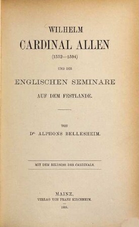 Wilhelm Cardinal Allen (1532 - 1594) und die englischen Seminare auf dem Festlande : mit einem Bildniss des Cardinals