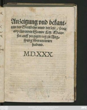Anzeigung vnd bekant=||nus des Glaubens vnnd der lere/ so die || adpellirenden Stende Key. Maie=||stet auff yetzigen tag zu Aug=||spurg öberantwurt || habend.||
