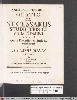 Andreae Homborgii Oratio De Necessariis Studii Iuris Civilis Adminiculis : quum Professionem iuris extraordinariam in Illustri Iulia auspicaretur in Iuleo Maiori habita undetrigesimo Decembris die MDCXCIIX.