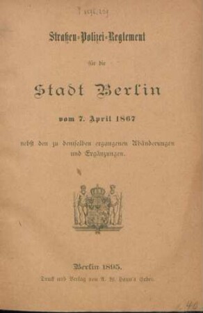 Straßen-Polizei-Reglement für die Stadt Berlin vom 7. April 1867 nebst den zu demselben ergangenen Abänderungen und Ergänzungen