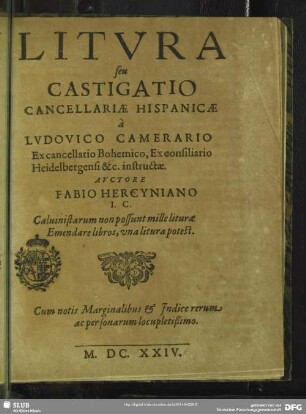 Litura seu Castigatio Cancellariae Hispanicae a Ludovico Camerario Excancellario Bohemico, Exconsiliario Heidelbergensi &c. instructae : Cum notis Marginalibus & Indice rerum ac personarum locupletißimo