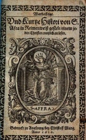 Warhafftige Und Kurtze Histori von S. Afra : in Reimenweiß gestelt, einem jeden Christen nutzlich zu lesen