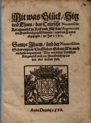 Mit was Glück Sig vnd Ehren das Teütsche Nauarrische Kriegsuolck zu Roß vnd Fuß den Hugonotten inn Franckreich zu hilff kommen vnnd wie sy wider abgezogen im Jar 1587