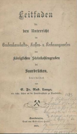 Leitfaden für den Unterricht im Grubenhaushalts-, Kassen- und Rechnungswesen der königlichen Steinkohlengruben bei Saarbrücken